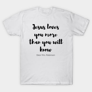 Jesus love you more than you will know T-Shirt